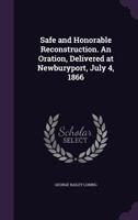 Safe and Honorable Reconstruction. an Oration, Delivered at Newburyport, July 4, 1866 1149942665 Book Cover