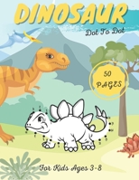 Dinosaur Dot To Dot For Kids Ages 3-8: Activity Mazes Prehistoric Creatures B08YS62QFC Book Cover