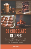 50 Chocolate Recipes: Delicious And Indulgent Easy-To-Make Recipes For Cakes, Cookies, Truffles, Hot Chocolate And Desserts B0CQCPBNZ2 Book Cover