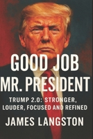 Good Job Mr. President!: Trump 2.0: Stronger, Louder, Focused and Refined B0FXSSRLLM Book Cover