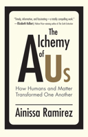 The Alchemy of Us: How Humans and Matter Transformed One Another 0262043807 Book Cover