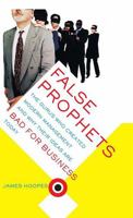 False Prophets: The Gurus Who Created Modern Management and Why Their Ideas Are Bad for Business Today 0738207985 Book Cover