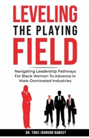 Leveling The Playing Field: Navigating Leadership Pathways For Black Women To Advance In Male-Dominated Industries 1304068730 Book Cover
