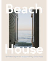Beach House: Relaxed Spaces Inspired by the Coast 146076448X Book Cover