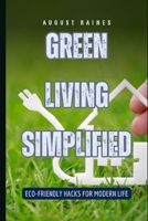 Green Living Simplified: Eco-Friendly Hacks for Modern Life B0DPBMT5TZ Book Cover
