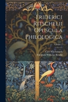 Friderici Ritschelii Opuscula Philologica; Volume 1 1022734091 Book Cover