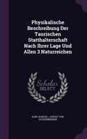 Physikalische Beschreibung Der Taurischen Statthalterschaft Nach Ihrer Lage Und Allen 3 Naturreichen... 1277564469 Book Cover