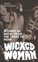 Wicked Woman: Women in Metal from the 1960s to Now 1501021079 Book Cover
