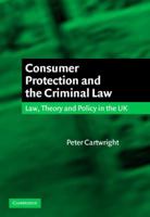 Consumer Protection and the Criminal Law: Law, Theory, and Policy in the UK 0521590809 Book Cover