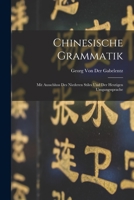 Chinesische Grammatik: Mit Ausschluss Des Niederen Stiles Und Der Heutigen Umgangssprache (Classic Reprint) 1015602738 Book Cover