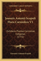 Joannis Antonii Scopoli Flora Carniolica V1: Exhibens Plantas Carnioliae Indigenas (1772) 1166067971 Book Cover