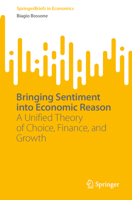 Bringing Sentiment into Economic Reason: A Unified Theory of Choice, Finance, and Growth (SpringerBriefs in Economics) 3032086167 Book Cover