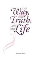 The Way, The Truth, and The Life 1636305121 Book Cover
