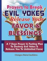 Prayers To Break Evil Yokes & Release Your Favor & Blessings: A 7 Days Prayer & Fasting Plan To Destroy Evil Yokes & Release You to unlimited Favor 1979735964 Book Cover
