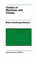 Control of Machines with Friction (The Springer International Series in Engineering and Computer Science) 0792391330 Book Cover