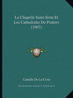 La Chapelle Saint-Sixte Et Les Cathedrales De Poitiers (1907) 1160129509 Book Cover