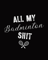 All My Badminton Shit: Badminton Game Journal - Exercise - Sports - Fitness - For Players - Racket Sports - Outdoors 163605076X Book Cover
