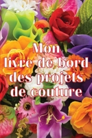 Mon livre de bord des projets de couture: Livre de couture pour garder une trace des projets de couture - cadeau parfait pour les amoureux de la couture 3986080570 Book Cover