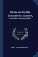 Science and the Bible: Correlatively Sustained and Vindicated; With Ostensible Regard to the Origin and Universality of the Railway System 1146387768 Book Cover