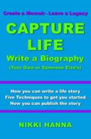 Capture Life - Write a Biography: Create a Memoir, Leave a Legacy 0982872631 Book Cover