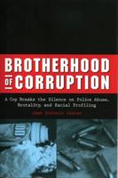 Brotherhood of Corruption: A Cop Breaks the Silence on Police Abuse, Brutality, and Racial Profiling 1556525362 Book Cover