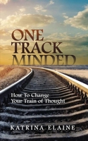One Track Minded: How to Change Your Train of Thought 1970440171 Book Cover