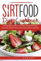 Sirt Food Diet Cookbook: A Beginners Guide to Activate the Skinny Gene and Lose Weight. Withantiaging Healthy Recipes 1801092710 Book Cover