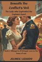Beneath the Conflct's Veil: The Lady who Captivated the Captain's Heart (Whispers of Betrayal: Love in the Time of War) B0FNLM7SNV Book Cover