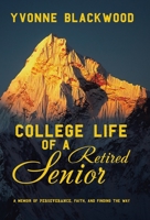 College Life of a Retired Senior: A Memoir of Perseverance, Faith, and Finding the Way 1489746358 Book Cover