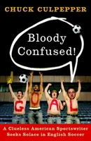 Bloody Confused!: A Clueless American Sportswriter Seeks Solace in English Soccer 0767928083 Book Cover