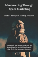 Maneuvering Through Space Marketing: Part 1: For Aerospace Startup Founders B0FVMS2M8G Book Cover