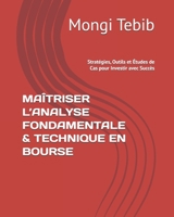 MAÎTRISER L’ANALYSE FONDAMENTALE & TECHNIQUE EN BOURSE: Stratégies, Outils et Études de Cas pour Investir avec Succès (French Edition) B0DYWFZ4M8 Book Cover