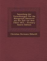 Sammlung der Verordnungen für das Königreich Hannover aus der Zeit vor dem Jahre 1813. Volume 1 - Primary Source Edition 1294193023 Book Cover
