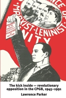 The Kick Inside - Revolutionary Opposition in the CPGB, 1945-1991 1291196099 Book Cover