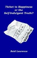 Ticket to Happiness or the Self-Indulgent Truth? 1598242903 Book Cover