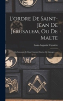 L'ordre De Saint-jean De Jérusalem, Ou De Malte: En Limousin Et Dans L'ancien Diocèse De Limoges ...... 101879784X Book Cover