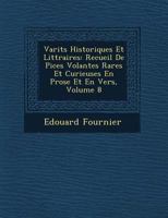 Vari T S Historiques Et Litt Raires: Recueil de Pi Ces Volantes Rares Et Curieuses En Prose Et En Vers, Volume 8 201916454X Book Cover