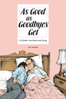 As Good as Goodbyes Get: A Window into Death and Dying 1504306139 Book Cover