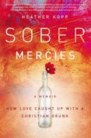 Sober Mercies: How Love Caught Up with a Christian Drunk 1455527750 Book Cover