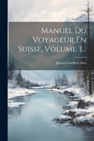 Manuel Du Voyageur En Suisse, Volume 3... 102182142X Book Cover