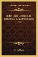 Index Prior Librorum In Bibliotheca Regia Berolinensi (1793) 1166607070 Book Cover