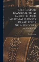 Die Neumark Brandenburg im Jahre 1337 oder Markgraf Ludwig's des aelteren Neumärkisches Landbuch 1016548370 Book Cover