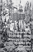 The Werewolf of Bedburg: Peter Stumpp and the Making of a Monster B0G64ZS362 Book Cover
