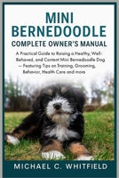 MINI BERNEDOODLE COMPLETE OWNER’S MANUAL: A Practical Guide to Raising a Healthy, Well-Behaved, and Content Mini Bernedoodle Dog – Featuring Tips on Training, Grooming, Behavior, Health Care and more B0FTG1QTP4 Book Cover