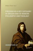 Freedom as a Key Category in Origen and in Modern Philosophy and Theology: Freedom as a Key Category in Origen 3402137313 Book Cover
