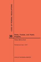 Code of Federal Regulations Title 36, Parks, Forests and Public Property, Parts 300-End, 2017 164024140X Book Cover