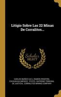 Litigio Sobre Las 22 Minas De Corralitos... 1022626531 Book Cover