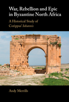 War, Rebellion and Epic in Byzantine North Africa: A Historical Study of Corippus' Iohannis 1009391984 Book Cover