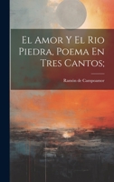 El Amor Y El Rio Piedra, Poema En Tres Cantos; 1021187968 Book Cover
