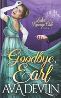 Goodbye, Earl: A Second Chance Regency Romance (Ladies' Revenge Club) B0FS7HPH3P Book Cover